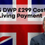 2025 DWP £299 Cost of Living Payment, Is Another Payout Coming? Check Eligibility